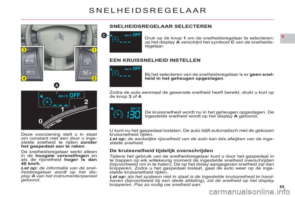 CITROEN C6 2012 Instructieboekjes (in Dutch) 69
II
0
13
24
A
C
SNELHEIDSREGELAAR
SNELHEIDSREGELAAR SELECTEREN
Deze voorziening stelt u in staat
om constant met een door u inge-stelde snelheid te rijden zonder
het gaspedaal aan te raken.
De snel CITROEN C6 2012 Instructieboekjes (in Dutch) 69
II
0
13
24
A
C
SNELHEIDSREGELAAR
SNELHEIDSREGELAAR SELECTEREN
Deze voorziening stelt u in staat
om constant met een door u inge-stelde snelheid te rijden zonder
het gaspedaal aan te raken.
De snel