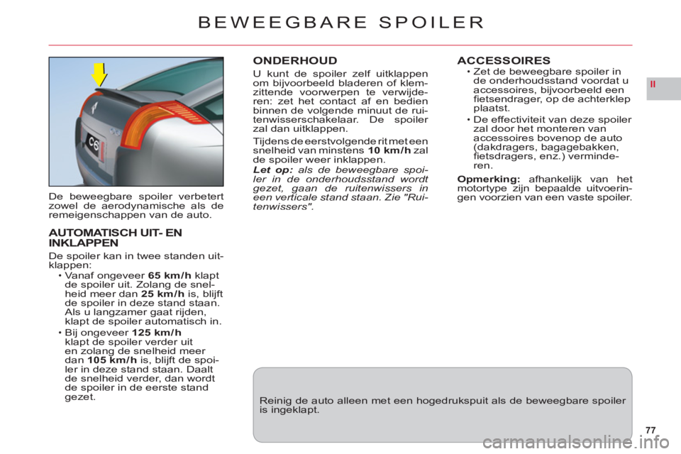 CITROEN C6 2012 Instructieboekjes (in Dutch) 77
II
BEWEEGBARE SPOILER
De beweegbare spoiler verbetert
zowel de aerodynamische als deremeigenschappen van de auto.
AUTOMATISCH UIT- EN
INKLAPPEN
De spoiler kan in twee standen uit-klappen:Vanaf onge CITROEN C6 2012 Instructieboekjes (in Dutch) 77
II
BEWEEGBARE SPOILER
De beweegbare spoiler verbetert
zowel de aerodynamische als deremeigenschappen van de auto.
AUTOMATISCH UIT- EN
INKLAPPEN
De spoiler kan in twee standen uit-klappen:Vanaf onge