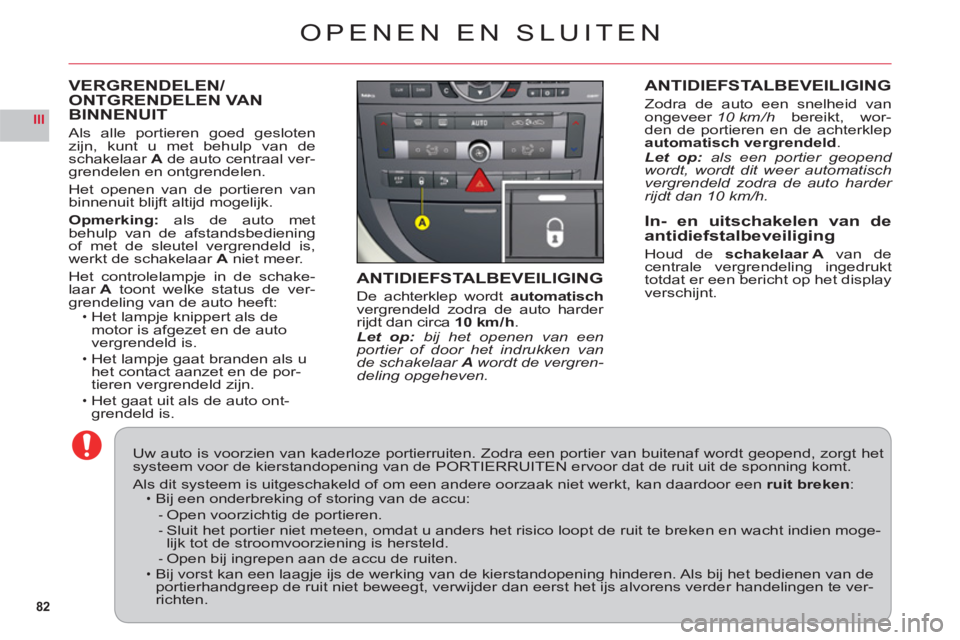 CITROEN C6 2012 Instructieboekjes (in Dutch) 82
III
VERGRENDELEN/ONTGRENDELEN VAN BINNENUIT
Als alle portieren goed gesloten
zijn, kunt u met behulp van deschakelaar Ade auto centraal ver-grendelen en ontgrendelen.
Het openen van de portieren va CITROEN C6 2012 Instructieboekjes (in Dutch) 82
III
VERGRENDELEN/ONTGRENDELEN VAN BINNENUIT
Als alle portieren goed gesloten
zijn, kunt u met behulp van deschakelaar Ade auto centraal ver-grendelen en ontgrendelen.
Het openen van de portieren va