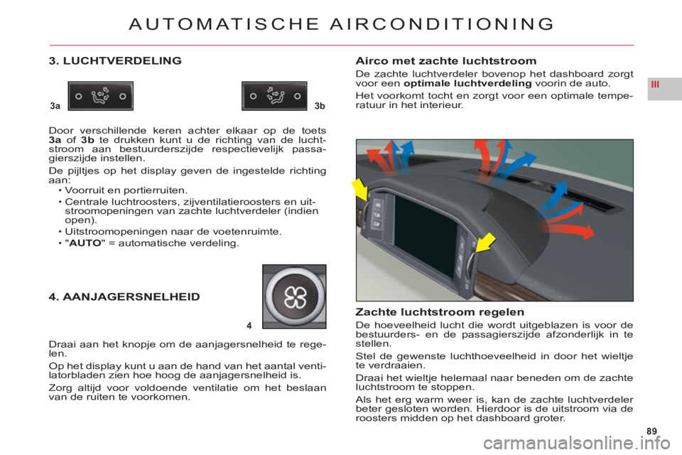 CITROEN C6 2012 Instructieboekjes (in Dutch) 89
III
3a3b
4
AUTOMATISCHE AIRCONDITIONING
3. LUCHTVERDELING
Door verschillende keren achter elkaar op de toets 3a of 3b te drukken kunt u de richting van de lucht-stroom aan bestuurderszijde respecti CITROEN C6 2012 Instructieboekjes (in Dutch) 89
III
3a3b
4
AUTOMATISCHE AIRCONDITIONING
3. LUCHTVERDELING
Door verschillende keren achter elkaar op de toets 3a of 3b te drukken kunt u de richting van de lucht-stroom aan bestuurderszijde respecti