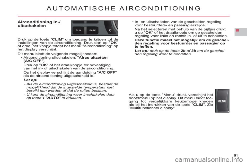 CITROEN C6 2012 Instructieboekjes (in Dutch) 91
III
AUTOMATISCHE AIRCONDITIONING
Airconditioning in-/uitschakelen
Druk op de toets "CLIM" om toegang te krijgen tot de instellingen van de airconditioning. Druk dan op "OK"of draai het knopje totda CITROEN C6 2012 Instructieboekjes (in Dutch) 91
III
AUTOMATISCHE AIRCONDITIONING
Airconditioning in-/uitschakelen
Druk op de toets "CLIM" om toegang te krijgen tot de instellingen van de airconditioning. Druk dan op "OK"of draai het knopje totda