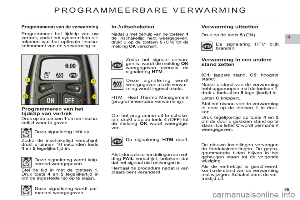 CITROEN C6 2012 Instructieboekjes (in Dutch) 95
III
Programmeren van de verwarmingIn-/uitschakelen Verwarming uitzetten
Programmeer het tijdstip van uw
vertrek, zodat het systeem kan uit-rekenen wat het optimale inscha-
kelmoment van de verwarmi CITROEN C6 2012 Instructieboekjes (in Dutch) 95
III
Programmeren van de verwarmingIn-/uitschakelen Verwarming uitzetten
Programmeer het tijdstip van uw
vertrek, zodat het systeem kan uit-rekenen wat het optimale inscha-
kelmoment van de verwarmi