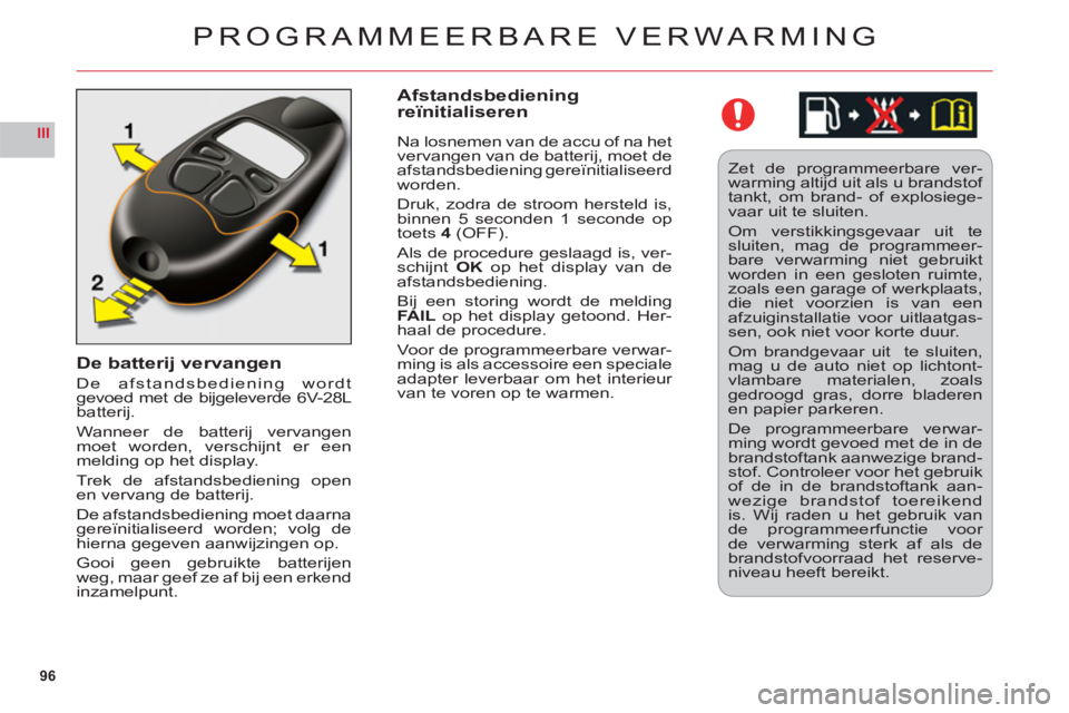 CITROEN C6 2012 Instructieboekjes (in Dutch) 96
III
De batterij vervangen
De afstandsbediening wordtgevoed met de bijgeleverde 6V-28L batterij.
Wanneer de batterij vervangenmoet worden, verschijnt er eenmelding op het display.
Trek de afstandsbe CITROEN C6 2012 Instructieboekjes (in Dutch) 96
III
De batterij vervangen
De afstandsbediening wordtgevoed met de bijgeleverde 6V-28L batterij.
Wanneer de batterij vervangenmoet worden, verschijnt er eenmelding op het display.
Trek de afstandsbe