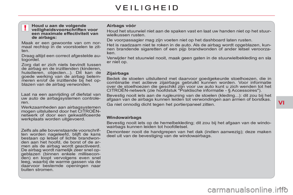 CITROEN C-CROSSER 2012 Instructieboekjes (in Dutch) VI
!
111
Zijairbags
Bedek de stoelen uitsluitend met daarvoor goedgekeurde stoelhoezen, die in
combinatie met actieve zijairbags gebruikt kunnen worden. Voor informatie
over de stoelhoezen CITROEN C-CROSSER 2012 Instructieboekjes (in Dutch) VI
!
111
Zijairbags
Bedek de stoelen uitsluitend met daarvoor goedgekeurde stoelhoezen, die in
combinatie met actieve zijairbags gebruikt kunnen worden. Voor informatie
over de stoelhoezen