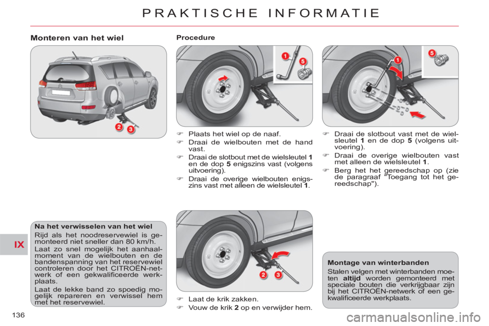 CITROEN C-CROSSER 2012 Instructieboekjes (in Dutch) IX
PRAKTISCHE INFORMATIE
136
Na het verwisselen van het wiel
Rijd als het noodreservewiel is ge-
monteerd niet sneller dan 80 km/h.
Laat zo snel mogelijk het aanhaal-
moment van de wielboute CITROEN C-CROSSER 2012 Instructieboekjes (in Dutch) IX
PRAKTISCHE INFORMATIE
136
Na het verwisselen van het wiel
Rijd als het noodreservewiel is ge-
monteerd niet sneller dan 80 km/h.
Laat zo snel mogelijk het aanhaal-
moment van de wielboute