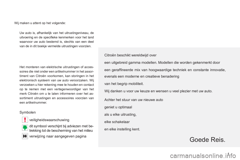 CITROEN C-CROSSER 2012 Instructieboekjes (in Dutch) !
1
Uw auto is, afhankelijk van het uitrustingsniveau, de
uitvoering en de specifi eke kenmerken voor het land
waarvoor uw auto bestemd is, slechts van een deel
van de in dit boek
je vermelde uitrust CITROEN C-CROSSER 2012 Instructieboekjes (in Dutch) !
1
Uw auto is, afhankelijk van het uitrustingsniveau, de
uitvoering en de specifi eke kenmerken voor het land
waarvoor uw auto bestemd is, slechts van een deel
van de in dit boek
je vermelde uitrust