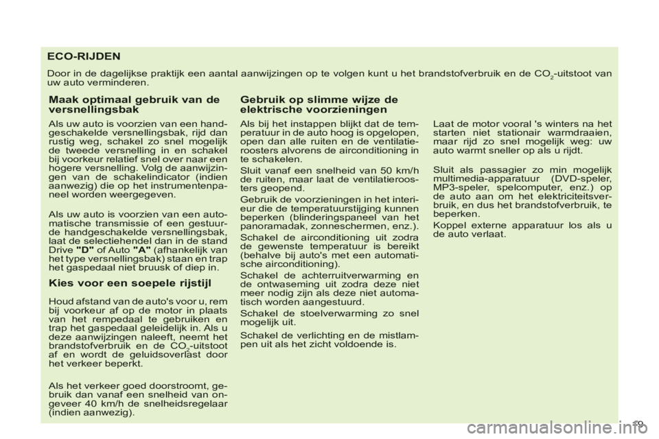 CITROEN C-CROSSER 2012 Instructieboekjes (in Dutch) 19
ECO-RIJDEN
Door in de dagelijkse praktijk een aantal aanwijzingen op te volgen kunt u het brandstofverbruik en de CO2-uitstoot vanuw auto verminderen.
Maak optimaal gebruik van deversnellingsba CITROEN C-CROSSER 2012 Instructieboekjes (in Dutch) 19
ECO-RIJDEN
Door in de dagelijkse praktijk een aantal aanwijzingen op te volgen kunt u het brandstofverbruik en de CO2-uitstoot vanuw auto verminderen.
Maak optimaal gebruik van deversnellingsba