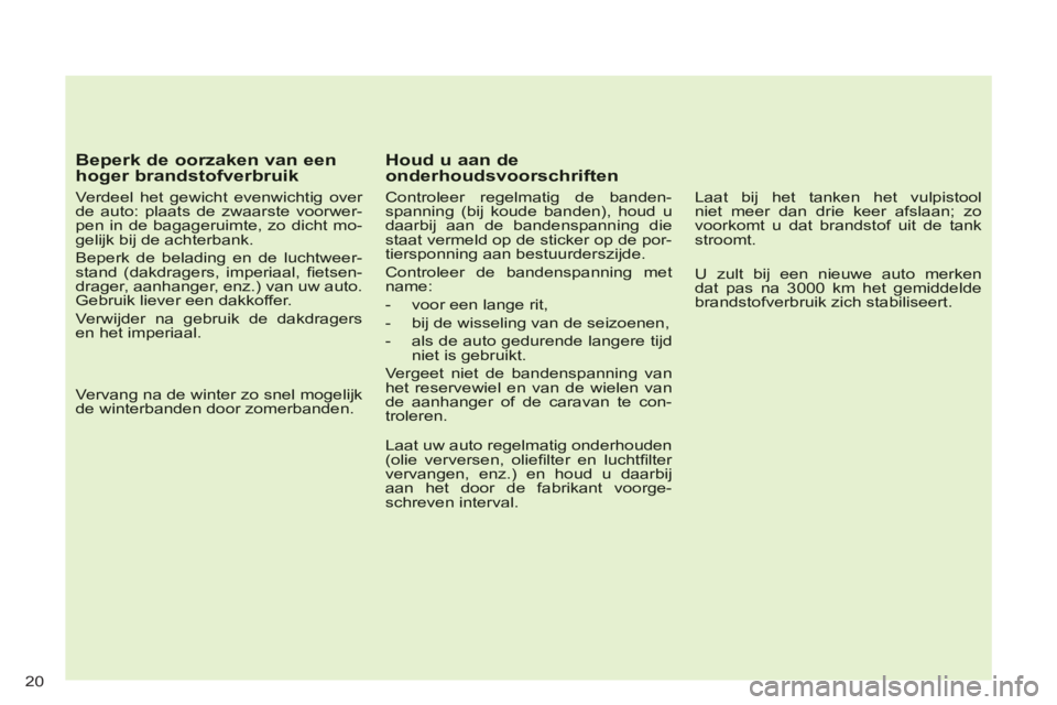 CITROEN C-CROSSER 2012 Instructieboekjes (in Dutch) 20
Beperk de oorzaken van eenhoger brandstofverbruik
Verdeel het gewicht evenwichtig over de auto: plaats de zwaarste voorwer-pen in de bagageruimte, zo dicht mo-gelijk bij de achterbank.
Be CITROEN C-CROSSER 2012 Instructieboekjes (in Dutch) 20
Beperk de oorzaken van eenhoger brandstofverbruik
Verdeel het gewicht evenwichtig over de auto: plaats de zwaarste voorwer-pen in de bagageruimte, zo dicht mo-gelijk bij de achterbank.
Be