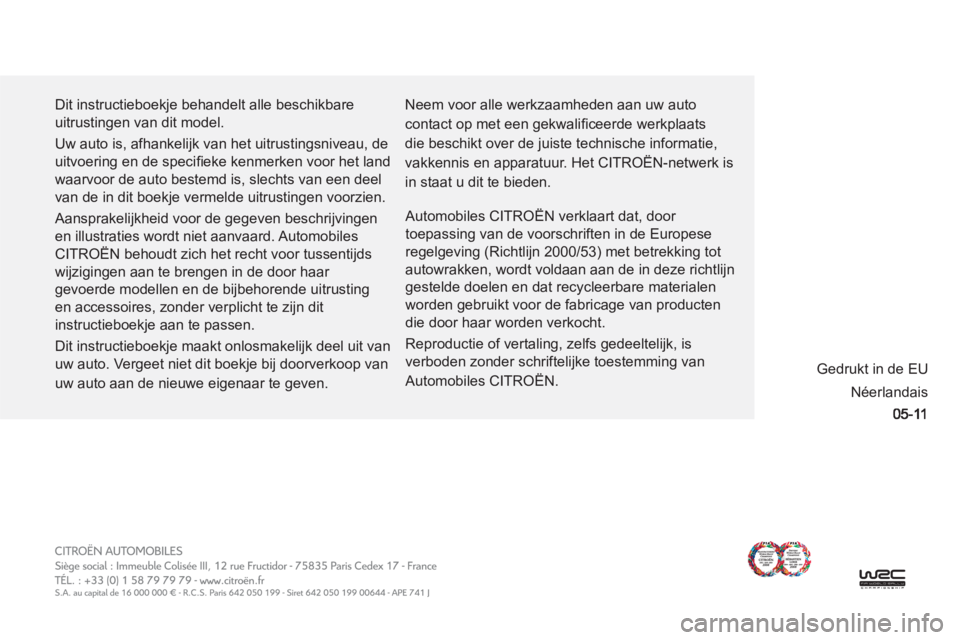 CITROEN C-CROSSER 2012 Instructieboekjes (in Dutch) Dit instructieboekje behandelt alle beschikbare
uitrustingen van dit model.
Uw auto is, afhankelijk van het uitrustingsniveau, de
uitvoering en de specifi eke kenmerken voor het land
waarvoor CITROEN C-CROSSER 2012 Instructieboekjes (in Dutch) Dit instructieboekje behandelt alle beschikbare
uitrustingen van dit model.
Uw auto is, afhankelijk van het uitrustingsniveau, de
uitvoering en de specifi eke kenmerken voor het land
waarvoor