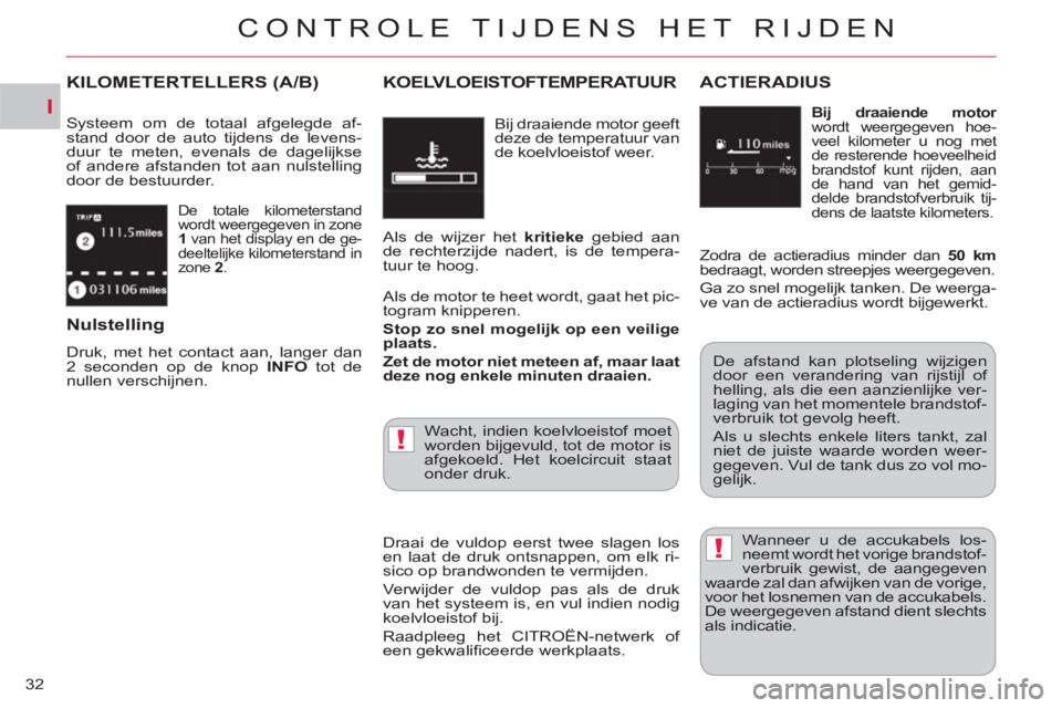 CITROEN C-CROSSER 2012  Instructieboekjes (in Dutch) I
!
!
CONTROLE TIJDENS HET RIJDEN
32
  De totale kilometerstand 
wordt weergegeven in zone 
  1 
 van het display en de ge-
deeltelijke kilometerstand in 
zone  2 
. 
KILOMETERTELLERS (A/B)
 
Systeem 