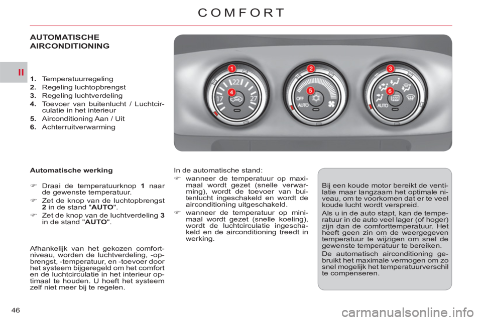 CITROEN C-CROSSER 2012  Instructieboekjes (in Dutch) II
COMFORT
46
AUTOMATISCHE 
AIRCONDITIONING
   
Automatische werking 
   
 
�) 
  Draai de temperatuurknop  1 
 naar 
de gewenste temperatuur. 
   
�) 
  Zet de knop van de luchtopbrengst 
  2 
 in de