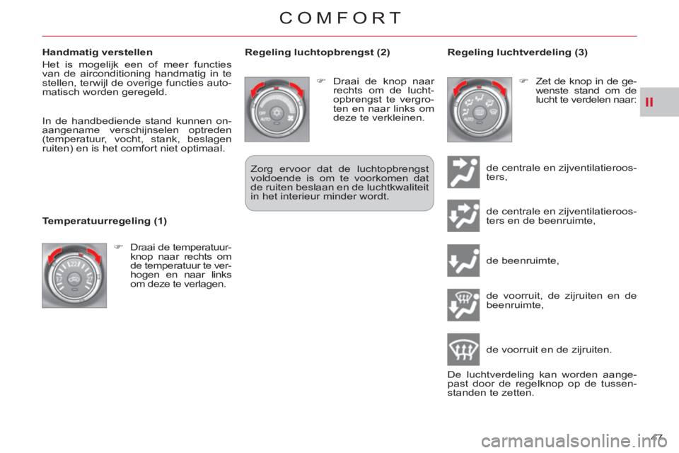 CITROEN C-CROSSER 2012  Instructieboekjes (in Dutch) II
COMFORT
47     
Handmatig verstellen 
  Het is mogelijk een of meer functies 
van de airconditioning handmatig in te 
stellen, terwijl de overige functies auto-
matisch worden geregeld. 
    
In de