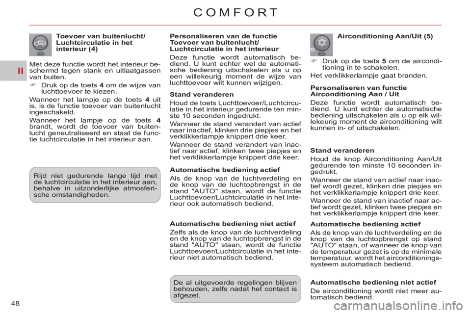 CITROEN C-CROSSER 2012  Instructieboekjes (in Dutch) II
COMFORT
48
   
Airconditioning Aan/Uit (5) 
   
 
�) 
  Druk op de toets  5 
 om de aircondi-
tioning in te schakelen.  
  Het verklikkerlampje gaat branden.      
Toevoer van buitenlucht/ 
Luchtci