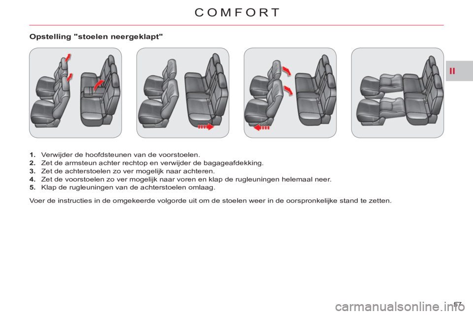 CITROEN C-CROSSER 2012 Instructieboekjes (in Dutch) II
COMFORT
57
Opstelling "stoelen neergeklapt"
1.
Verwijder de hoofdsteunen van de voorstoelen.
2.
Zet de armsteun achter rechtop en verwijder de bagageafdekking.
3.
Zet de CITROEN C-CROSSER 2012 Instructieboekjes (in Dutch) II
COMFORT
57
Opstelling "stoelen neergeklapt"
1.
Verwijder de hoofdsteunen van de voorstoelen.
2.
Zet de armsteun achter rechtop en verwijder de bagageafdekking.
3.
Zet de