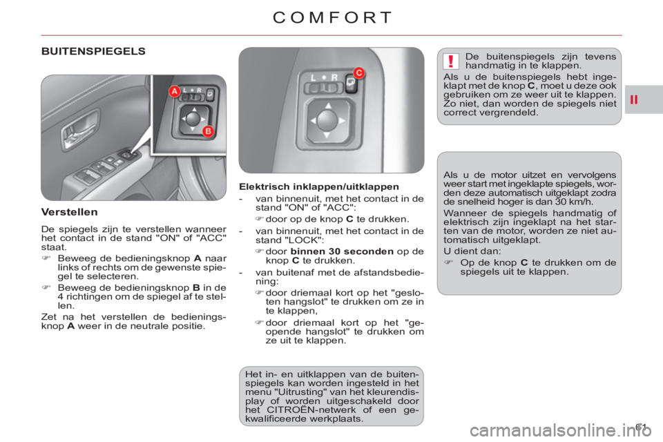 CITROEN C-CROSSER 2012  Instructieboekjes (in Dutch) II
!
COMFORT
61 
BUITENSPIEGELS 
   
Verstellen 
 
De spiegels zijn te verstellen wanneer 
het contact in de stand "ON" of "ACC" 
staat. 
   
 
�) 
  Beweeg de bedieningsknop  A 
 naar 
links of recht