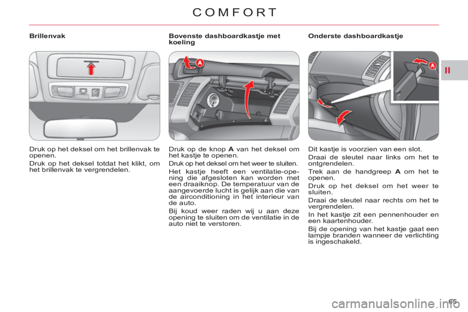 CITROEN C-CROSSER 2012 Instructieboekjes (in Dutch) II
COMFORT
65
Brillenvak
Druk op het deksel om het brillenvak te
openen.
Druk op het deksel totdat het klikt, om
het brillenvak te vergrendelen.
Bovenste dashboardkas CITROEN C-CROSSER 2012 Instructieboekjes (in Dutch) II
COMFORT
65
Brillenvak
Druk op het deksel om het brillenvak te
openen.
Druk op het deksel totdat het klikt, om
het brillenvak te vergrendelen.
Bovenste dashboardkas
