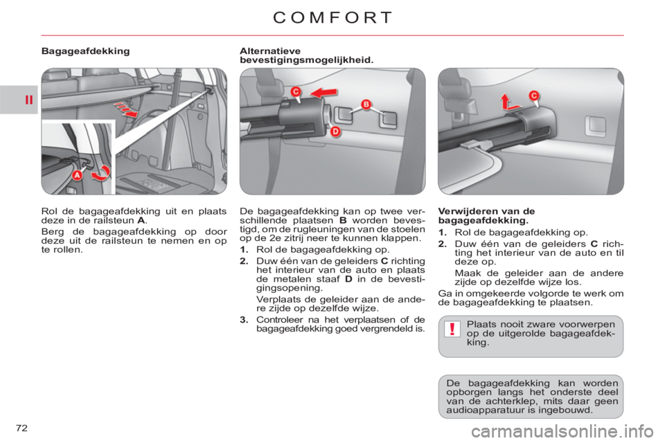 CITROEN C-CROSSER 2012  Instructieboekjes (in Dutch) II
!
COMFORT
72   
Alternatieve 
bevestigingsmogelijkheid. 
  De bagageafdekking kan op twee ver-
schillende plaatsen  B 
 worden beves-
tigd, om de rugleuningen van de stoelen 
op de 2e zitrij neer t