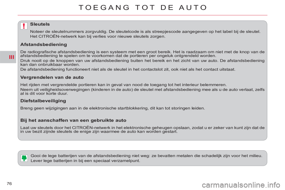 CITROEN C-CROSSER 2012  Instructieboekjes (in Dutch) III
!
TOEGANG TOT DE AUTO
76
   
 
 
 
 
 
 
 
Gooi de lege batterijen van de afstandsbediening niet weg: ze bevatten metalen die schadelijk zijn voor het milieu. 
  Lever lege batterijen in bij een s