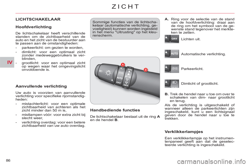 CITROEN C-CROSSER 2012  Instructieboekjes (in Dutch) IV
ZICHT
86
LICHTSCHAKELAAR
   
Aanvullende verlichting
 
Uw auto is voorzien van aanvullende 
verlichting voor speciﬁ eke rijomstandig-
heden: 
   
 
-   mistachterlicht: voor een optimale 
zichtba