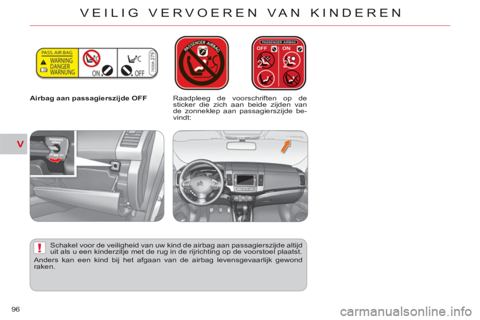 CITROEN C-CROSSER 2012  Instructieboekjes (in Dutch) V
!
VEILIG VERVOEREN VAN KINDEREN
96
   
 
Airbag aan passagierszijde OFF   
 
Raadpleeg de voorschriften op de 
sticker die zich aan beide zijden van 
de zonneklep aan passagierszijde be-
vindt:  
  