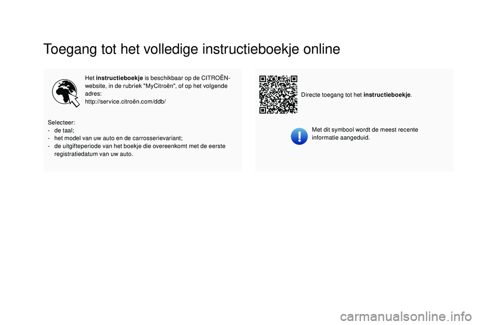 CITROEN C-ELYSÉE 2018  Instructieboekjes (in Dutch) Toegang tot het volledige instructieboekje online
Het instructieboekje is beschikbaar op de CITROËN-
website, in de rubriek "MyCitroën", of op het volgende 
adres:
http://service.citroën.co