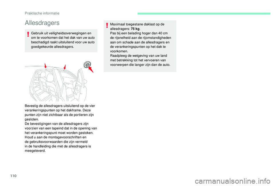 CITROEN C-ELYSÉE 2018 Instructieboekjes (in Dutch) 110
Allesdragers
Gebruik uit veiligheidsoverwegingen en
om te voorkomen dat het dak van uw auto
beschadigd raakt uitsluitend voor uw auto
goedgekeurde allesdragers.Maximaal toegestane daklast op de CITROEN C-ELYSÉE 2018 Instructieboekjes (in Dutch) 110
Allesdragers
Gebruik uit veiligheidsoverwegingen en
om te voorkomen dat het dak van uw auto
beschadigd raakt uitsluitend voor uw auto
goedgekeurde allesdragers.Maximaal toegestane daklast op de