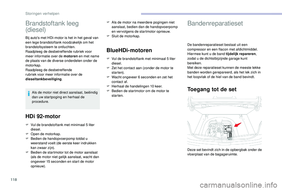 CITROEN C-ELYSÉE 2018 Instructieboekjes (in Dutch) 118
Brandstoftank leeg
(diesel)
Bij auto's met HDi-motor is het in het geval van
een lege brandstoftank noodzakelijk om het
brandstofsysteem te ontluchten.
Raadpleeg de desbetreffende rubriek v CITROEN C-ELYSÉE 2018 Instructieboekjes (in Dutch) 118
Brandstoftank leeg
(diesel)
Bij auto's met HDi-motor is het in het geval van
een lege brandstoftank noodzakelijk om het
brandstofsysteem te ontluchten.
Raadpleeg de desbetreffende rubriek v