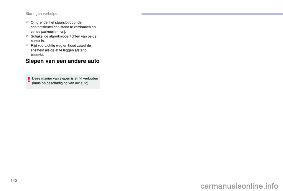 CITROEN C-ELYSÉE 2018 Instructieboekjes (in Dutch) 140
Slepen van een andere auto
Deze manier van slepen is strikt verboden
(kans op beschadiging van uw auto).
F
O
ntgrendel het stuurslot door de
contactsleutel één stand te verdraaien en
zet d CITROEN C-ELYSÉE 2018 Instructieboekjes (in Dutch) 140
Slepen van een andere auto
Deze manier van slepen is strikt verboden
(kans op beschadiging van uw auto).
F
O
ntgrendel het stuurslot door de
contactsleutel één stand te verdraaien en
zet d