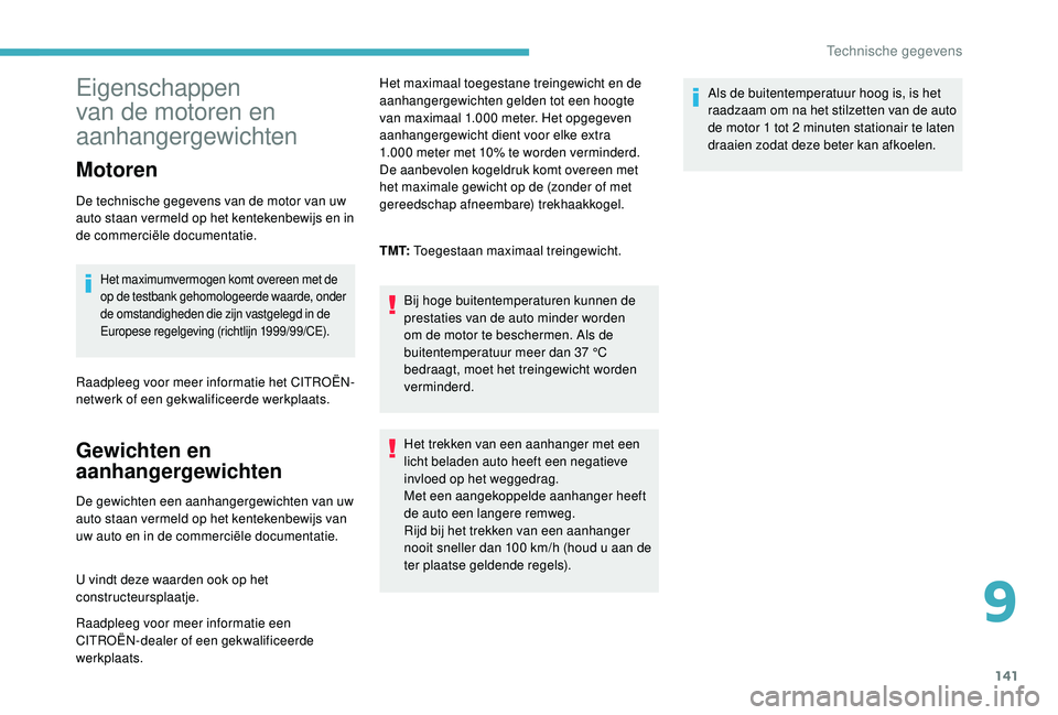 CITROEN C-ELYSÉE 2018 Instructieboekjes (in Dutch) 141
Eigenschappen
van de motoren en
aanhangergewichten
Motoren
De technische gegevens van de motor van uw
auto staan vermeld op het kentekenbewijs en in
de commerciële documentatie.
Het maximumve CITROEN C-ELYSÉE 2018 Instructieboekjes (in Dutch) 141
Eigenschappen
van de motoren en
aanhangergewichten
Motoren
De technische gegevens van de motor van uw
auto staan vermeld op het kentekenbewijs en in
de commerciële documentatie.
Het maximumve