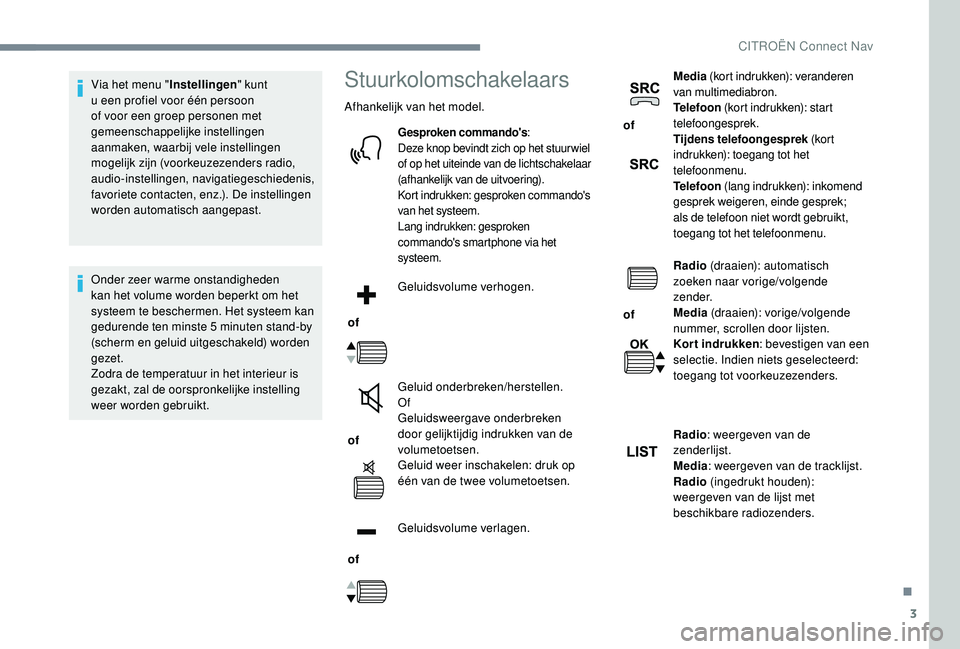 CITROEN C-ELYSÉE 2018 Instructieboekjes (in Dutch) 3
Via het menu "Instellingen" kunt
u een profiel voor één persoon
of voor een groep personen met
gemeenschappelijke instellingen
aanmaken, waarbij vele instellingen
mogelijk zijn (voork CITROEN C-ELYSÉE 2018 Instructieboekjes (in Dutch) 3
Via het menu "Instellingen" kunt
u een profiel voor één persoon
of voor een groep personen met
gemeenschappelijke instellingen
aanmaken, waarbij vele instellingen
mogelijk zijn (voork