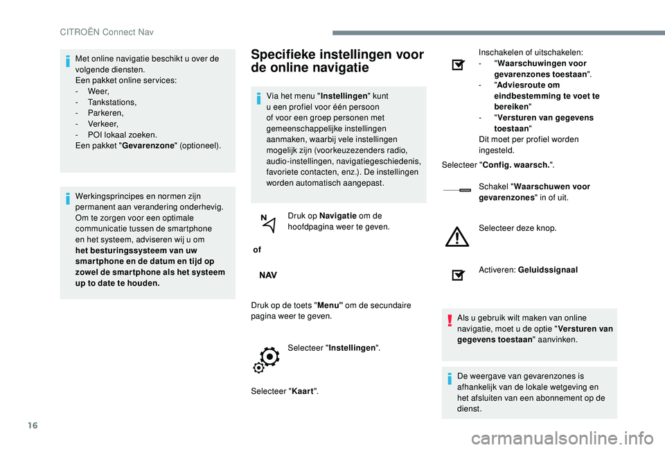 CITROEN C-ELYSÉE 2018 Instructieboekjes (in Dutch) 16
Met online navigatie beschikt u over de
volgende diensten.
Een pakket online ser vices:
-
We e r,
-
Tankstations,
-
Parkeren,
-
Verkeer,
-
P
OI lokaal zoeken.
Een pakket " Gevare CITROEN C-ELYSÉE 2018 Instructieboekjes (in Dutch) 16
Met online navigatie beschikt u over de
volgende diensten.
Een pakket online ser vices:
-
We e r,
-
Tankstations,
-
Parkeren,
-
Verkeer,
-
P
OI lokaal zoeken.
Een pakket " Gevare