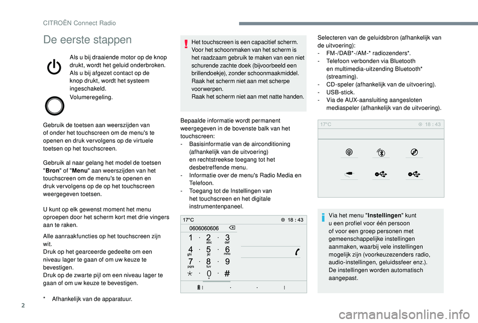 CITROEN C-ELYSÉE 2018 Instructieboekjes (in Dutch) 2
De eerste stappen
Als u bij draaiende motor op de knop
drukt, wordt het geluid onderbroken.
Als u bij afgezet contact op de
knop drukt, wordt het systeem
ingeschakeld.
Volumeregeling.
Gebruik de CITROEN C-ELYSÉE 2018 Instructieboekjes (in Dutch) 2
De eerste stappen
Als u bij draaiende motor op de knop
drukt, wordt het geluid onderbroken.
Als u bij afgezet contact op de
knop drukt, wordt het systeem
ingeschakeld.
Volumeregeling.
Gebruik de
