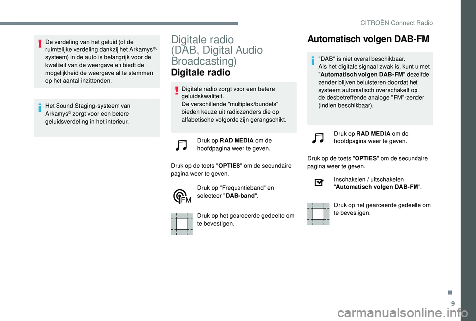 CITROEN C-ELYSÉE 2018 Instructieboekjes (in Dutch) 9
De verdeling van het geluid (of de
ruimtelijke verdeling dankzij het Arkamys©-
systeem) in de auto is belangrijk voor de
kwaliteit van de weergave en biedt de
mogelijkheid de weergave af te stem CITROEN C-ELYSÉE 2018 Instructieboekjes (in Dutch) 9
De verdeling van het geluid (of de
ruimtelijke verdeling dankzij het Arkamys©-
systeem) in de auto is belangrijk voor de
kwaliteit van de weergave en biedt de
mogelijkheid de weergave af te stem