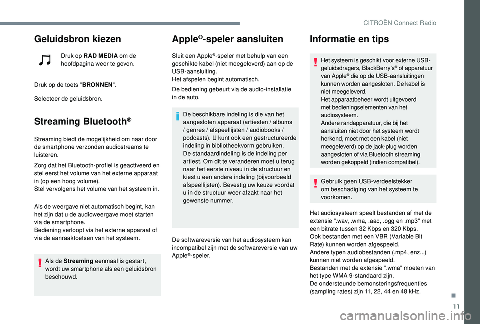 CITROEN C-ELYSÉE 2018 Instructieboekjes (in Dutch) 11
Geluidsbron kiezen
Druk op R AD MEDIA om de
hoofdpagina weer te geven.
Druk op de toets " BRONNEN".
Selecteer de geluidsbron.
Streaming Bluetooth®
Streaming biedt de mogelijkheid om naar CITROEN C-ELYSÉE 2018 Instructieboekjes (in Dutch) 11
Geluidsbron kiezen
Druk op R AD MEDIA om de
hoofdpagina weer te geven.
Druk op de toets " BRONNEN".
Selecteer de geluidsbron.
Streaming Bluetooth®
Streaming biedt de mogelijkheid om naar