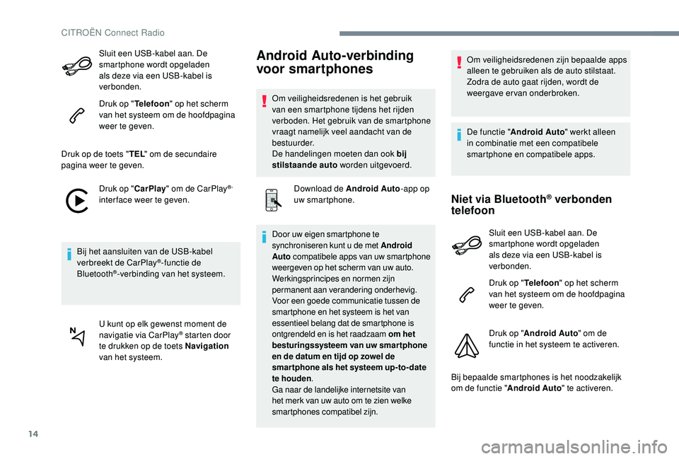CITROEN C-ELYSÉE 2018 Instructieboekjes (in Dutch) 14
Sluit een USB-kabel aan. De
smartphone wordt opgeladen
als deze via een USB-kabel is
verbonden.
Druk op "Telefoon" op het scherm
van het systeem om de hoofdpagina
weer te geven.
Druk o CITROEN C-ELYSÉE 2018 Instructieboekjes (in Dutch) 14
Sluit een USB-kabel aan. De
smartphone wordt opgeladen
als deze via een USB-kabel is
verbonden.
Druk op "Telefoon" op het scherm
van het systeem om de hoofdpagina
weer te geven.
Druk o