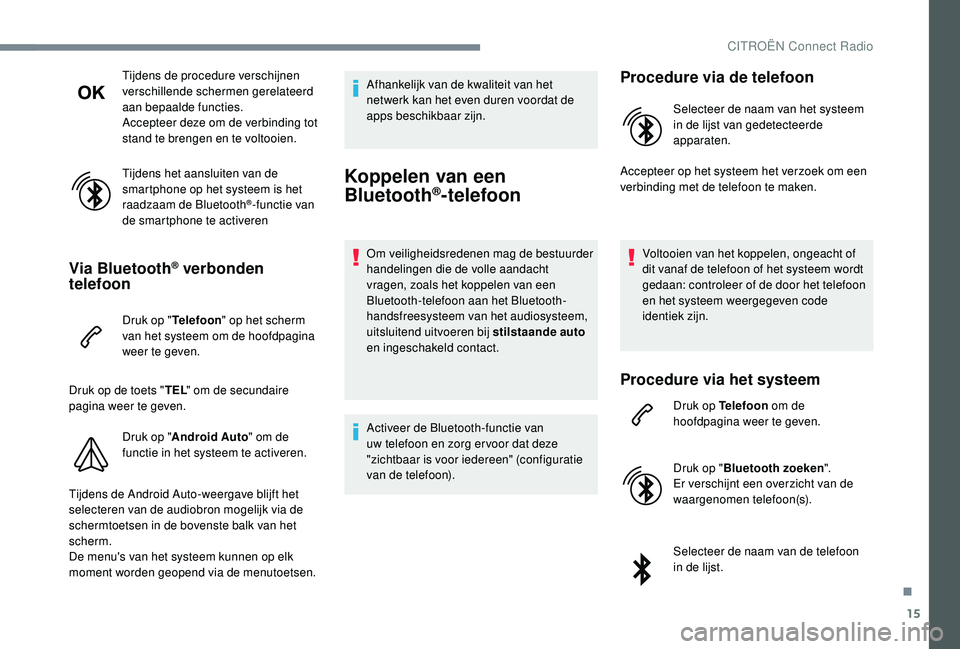 CITROEN C-ELYSÉE 2018 Instructieboekjes (in Dutch) 15
Tijdens de procedure verschijnen
verschillende schermen gerelateerd
aan bepaalde functies.
Accepteer deze om de verbinding tot
stand te brengen en te voltooien.
Tijdens het aansluiten van de
sm CITROEN C-ELYSÉE 2018 Instructieboekjes (in Dutch) 15
Tijdens de procedure verschijnen
verschillende schermen gerelateerd
aan bepaalde functies.
Accepteer deze om de verbinding tot
stand te brengen en te voltooien.
Tijdens het aansluiten van de
sm