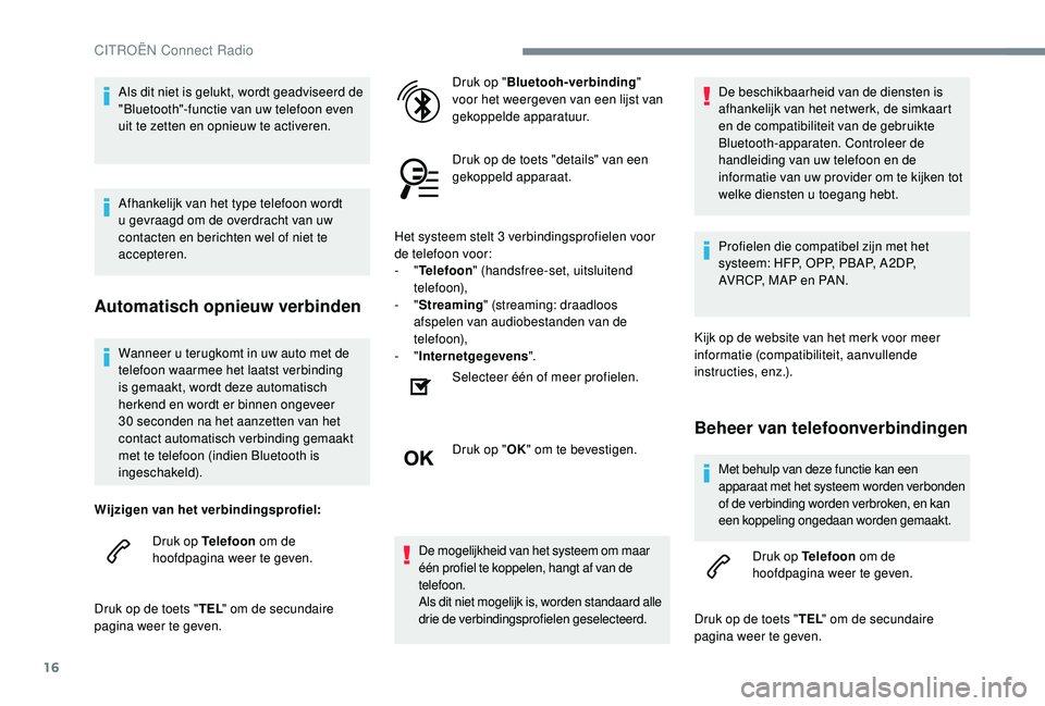 CITROEN C-ELYSÉE 2018 Instructieboekjes (in Dutch) 16
Wanneer u terugkomt in uw auto met de
telefoon waarmee het laatst verbinding
is gemaakt, wordt deze automatisch
herkend en wordt er binnen ongeveer
30 seconden na het aanzetten van het
contac CITROEN C-ELYSÉE 2018 Instructieboekjes (in Dutch) 16
Wanneer u terugkomt in uw auto met de
telefoon waarmee het laatst verbinding
is gemaakt, wordt deze automatisch
herkend en wordt er binnen ongeveer
30 seconden na het aanzetten van het
contac