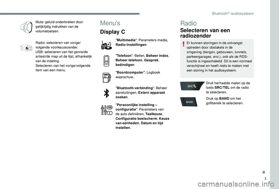CITROEN C-ELYSÉE 2018 Instructieboekjes (in Dutch) 3
Mute: geluid onderbreken door
gelijktijdig indrukken van de
volumetoetsen.
Radio: selecteren van vorige/
volgende voorkeuzezender.
USB: selecteren van het genre/de
artiest /de map uit de lijst, a CITROEN C-ELYSÉE 2018 Instructieboekjes (in Dutch) 3
Mute: geluid onderbreken door
gelijktijdig indrukken van de
volumetoetsen.
Radio: selecteren van vorige/
volgende voorkeuzezender.
USB: selecteren van het genre/de
artiest /de map uit de lijst, a