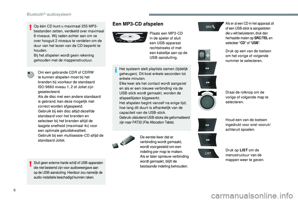 CITROEN C-ELYSÉE 2018 Instructieboekjes (in Dutch) 6
Op één CD kunt u maximaal 255 MP3 -
b estanden zetten, verdeeld over maximaal
8
niveaus. Wij raden echter aan om ze
over hooguit 2
niveaus te verdelen om de
duur van het lezen van de CD bep CITROEN C-ELYSÉE 2018 Instructieboekjes (in Dutch) 6
Op één CD kunt u maximaal 255 MP3 -
b estanden zetten, verdeeld over maximaal
8
niveaus. Wij raden echter aan om ze
over hooguit 2
niveaus te verdelen om de
duur van het lezen van de CD bep