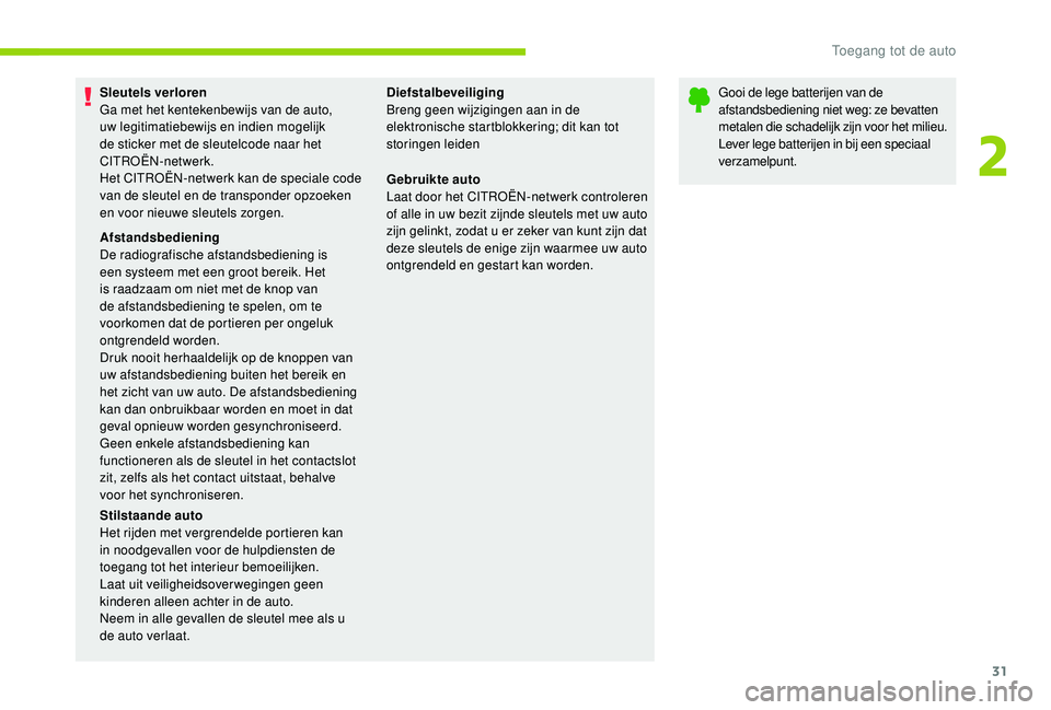 CITROEN C-ELYSÉE 2018 Instructieboekjes (in Dutch) 31
Sleutels verloren
Ga met het kentekenbewijs van de auto,
uw legitimatiebewijs en indien mogelijk
de sticker met de sleutelcode naar het
CITROËN-netwerk.
Het CITROËN-netwerk kan de speciale cod CITROEN C-ELYSÉE 2018 Instructieboekjes (in Dutch) 31
Sleutels verloren
Ga met het kentekenbewijs van de auto,
uw legitimatiebewijs en indien mogelijk
de sticker met de sleutelcode naar het
CITROËN-netwerk.
Het CITROËN-netwerk kan de speciale cod