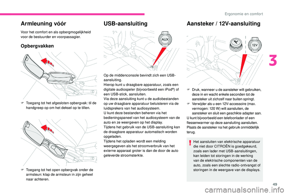 CITROEN C-ELYSÉE 2018 Instructieboekjes (in Dutch) 49
Armleuning vóór
Voor het comfort en als opbergmogelijkheid
voor de bestuurder en voorpassagier.
Opbergvakken
USB-aansluitingAansteker / 12V-aansluiting
Het aansluiten van elektrische apparatuur CITROEN C-ELYSÉE 2018 Instructieboekjes (in Dutch) 49
Armleuning vóór
Voor het comfort en als opbergmogelijkheid
voor de bestuurder en voorpassagier.
Opbergvakken
USB-aansluitingAansteker / 12V-aansluiting
Het aansluiten van elektrische apparatuur