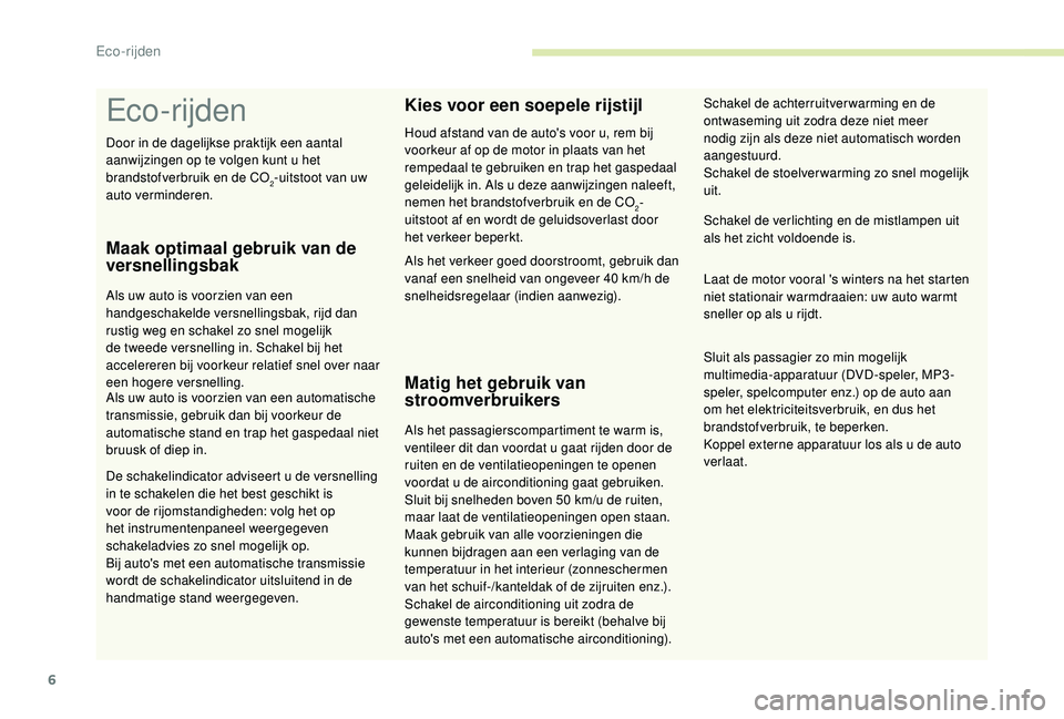 CITROEN C-ELYSÉE 2018  Instructieboekjes (in Dutch) 6
Eco-rijden
Maak optimaal gebruik van de 
versnellingsbak
Als uw auto is voorzien van een 
handgeschakelde versnellingsbak, rijd dan 
rustig weg en schakel zo snel mogelijk 
de tweede versnelling in.