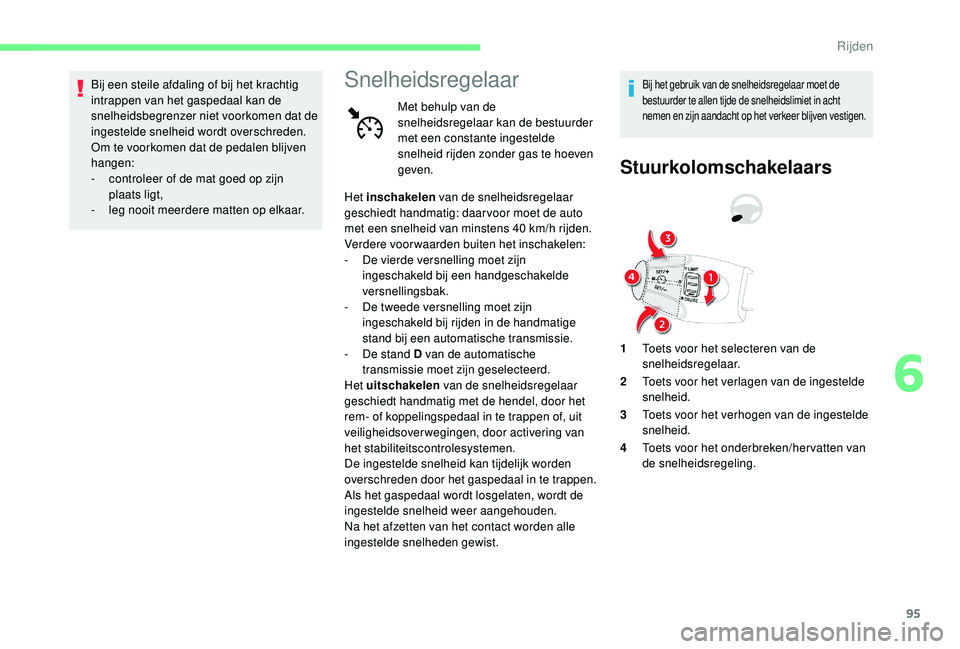 CITROEN C-ELYSÉE 2018 Instructieboekjes (in Dutch) 95
Bij een steile afdaling of bij het krachtig
intrappen van het gaspedaal kan de
snelheidsbegrenzer niet voorkomen dat de
ingestelde snelheid wordt overschreden.
Om te voorkomen dat de pedalen bli CITROEN C-ELYSÉE 2018 Instructieboekjes (in Dutch) 95
Bij een steile afdaling of bij het krachtig
intrappen van het gaspedaal kan de
snelheidsbegrenzer niet voorkomen dat de
ingestelde snelheid wordt overschreden.
Om te voorkomen dat de pedalen bli