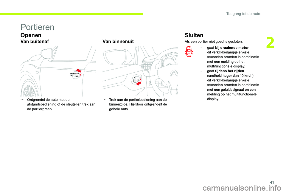 CITROEN C-ELYSÉE 2017 Instructieboekjes (in Dutch) 41
Portieren
Openen
Van buitenafVan binnenuit
Sluiten
F Ontgrendel de auto met de
afstandsbediening of de sleutel en trek aan
de portiergreep. F
T rek aan de portierbediening aan de
binnenzijde. H CITROEN C-ELYSÉE 2017 Instructieboekjes (in Dutch) 41
Portieren
Openen
Van buitenafVan binnenuit
Sluiten
F Ontgrendel de auto met de
afstandsbediening of de sleutel en trek aan
de portiergreep. F
T rek aan de portierbediening aan de
binnenzijde. H