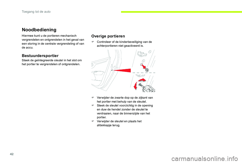 CITROEN C-ELYSÉE 2017 Instructieboekjes (in Dutch) 42
Noodbediening
Hiermee kunt u de portieren mechanisch
vergrendelen en ontgrendelen in het geval van
een storing in de centrale vergrendeling of van
de accu.
Bestuurdersportier
Steek de geïntegre CITROEN C-ELYSÉE 2017 Instructieboekjes (in Dutch) 42
Noodbediening
Hiermee kunt u de portieren mechanisch
vergrendelen en ontgrendelen in het geval van
een storing in de centrale vergrendeling of van
de accu.
Bestuurdersportier
Steek de geïntegre