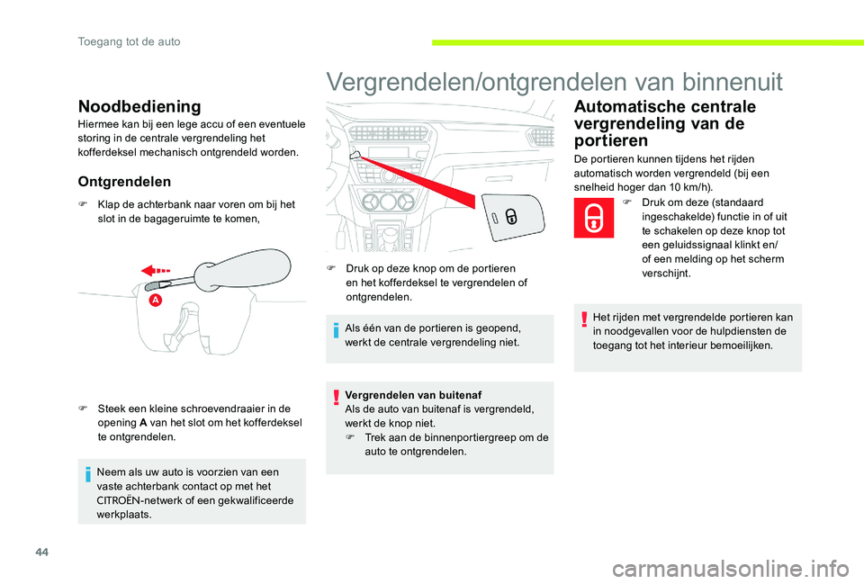 CITROEN C-ELYSÉE 2017 Instructieboekjes (in Dutch) 44
Noodbediening
Hiermee kan bij een lege accu of een eventuele
storing in de centrale vergrendeling het
kofferdeksel mechanisch ontgrendeld worden.
Ontgrendelen
F Klap de achterbank naar voren om b CITROEN C-ELYSÉE 2017 Instructieboekjes (in Dutch) 44
Noodbediening
Hiermee kan bij een lege accu of een eventuele
storing in de centrale vergrendeling het
kofferdeksel mechanisch ontgrendeld worden.
Ontgrendelen
F Klap de achterbank naar voren om b