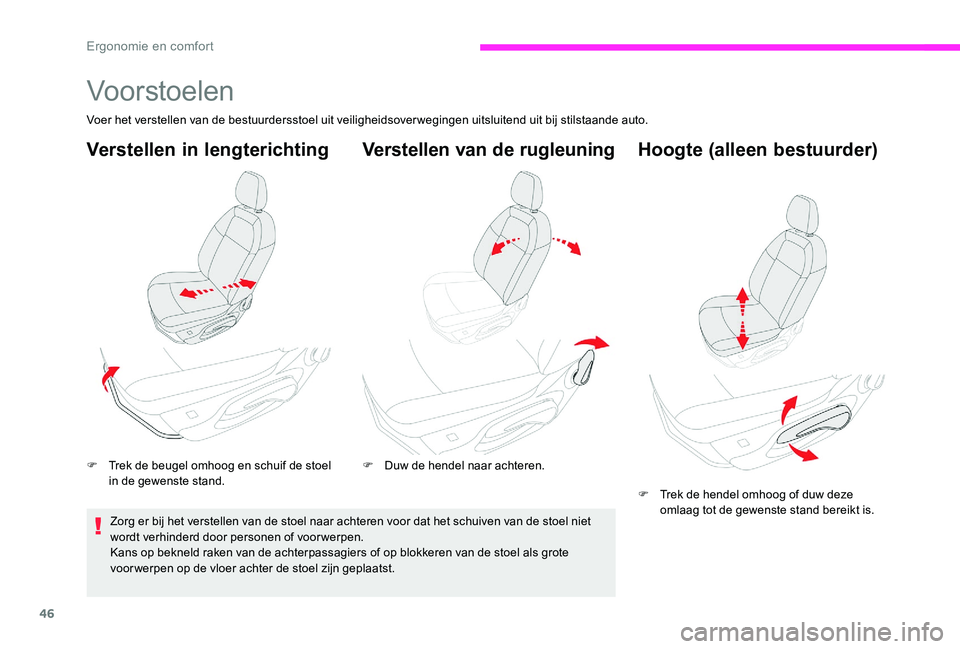 CITROEN C-ELYSÉE 2017 Instructieboekjes (in Dutch) 46
Vo or stoelen
Voer het verstellen van de bestuurdersstoel uit veiligheidsoverwegingen uitsluitend uit bij stilstaande auto.
Verstellen in lengterichting
F Trek de beugel omhoog en schuif de stoel i CITROEN C-ELYSÉE 2017 Instructieboekjes (in Dutch) 46
Vo or stoelen
Voer het verstellen van de bestuurdersstoel uit veiligheidsoverwegingen uitsluitend uit bij stilstaande auto.
Verstellen in lengterichting
F Trek de beugel omhoog en schuif de stoel i