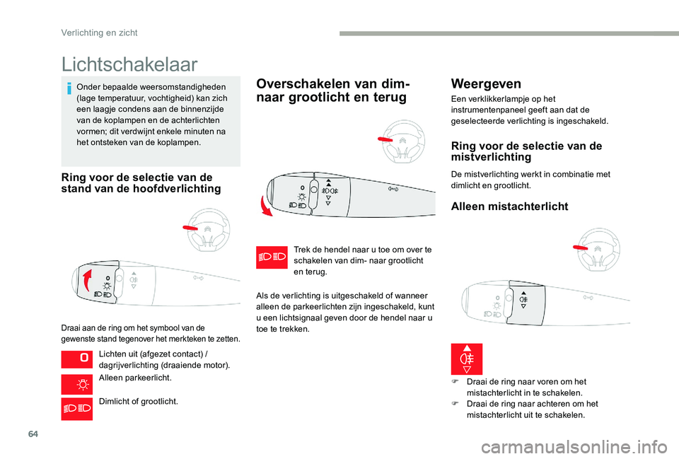 CITROEN C-ELYSÉE 2017 Instructieboekjes (in Dutch) 64
Lichtschakelaar
Onder bepaalde weersomstandigheden
(lage temperatuur, vochtigheid) kan zich
een laagje condens aan de binnenzijde
van de koplampen en de achterlichten
vormen; dit verdwijnt enke CITROEN C-ELYSÉE 2017 Instructieboekjes (in Dutch) 64
Lichtschakelaar
Onder bepaalde weersomstandigheden
(lage temperatuur, vochtigheid) kan zich
een laagje condens aan de binnenzijde
van de koplampen en de achterlichten
vormen; dit verdwijnt enke