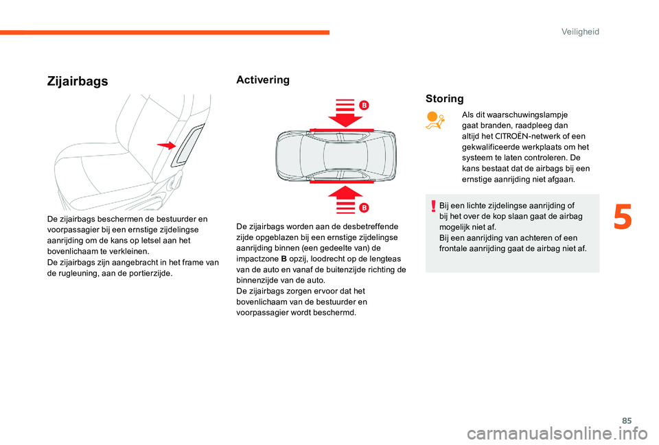 CITROEN C-ELYSÉE 2017 Instructieboekjes (in Dutch) 85
Zijairbags
Storing
De zijairbags beschermen de bestuurder en
voorpassagier bij een ernstige zijdelingse
aanrijding om de kans op letsel aan het
bovenlichaam te verkleinen.
De zijairbags zijn aan CITROEN C-ELYSÉE 2017 Instructieboekjes (in Dutch) 85
Zijairbags
Storing
De zijairbags beschermen de bestuurder en
voorpassagier bij een ernstige zijdelingse
aanrijding om de kans op letsel aan het
bovenlichaam te verkleinen.
De zijairbags zijn aan
