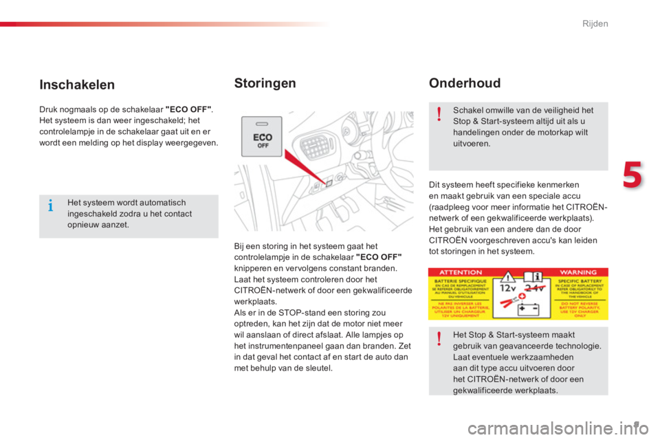 CITROEN C-ELYSÉE 2016 Instructieboekjes (in Dutch) 9
5
Rijden
Onderhoud
Bij een storing in het systeem gaat het
controlelampje in de schakelaar "ECO OFF"
knipperen en ver volgens constant branden.
Laat het systeem controleren door het
CITROEN C-ELYSÉE 2016 Instructieboekjes (in Dutch) 9
5
Rijden
Onderhoud
Bij een storing in het systeem gaat het
controlelampje in de schakelaar "ECO OFF"
knipperen en ver volgens constant branden.
Laat het systeem controleren door het